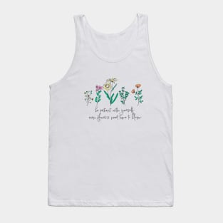 Be patient with yourself. Even flowers take time to bloom Tank Top